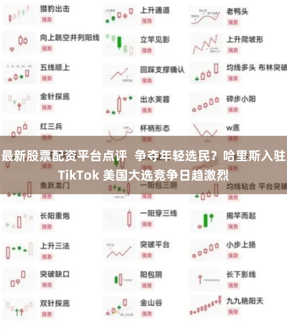 最新股票配资平台点评  争夺年轻选民？哈里斯入驻TikTok 美国大选竞争日趋激烈